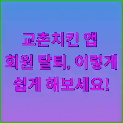 교촌치킨 앱 회원 탈퇴, 이렇게 쉽게 해보세요!