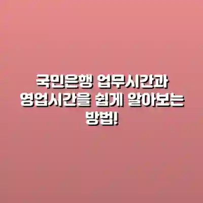 국민은행 업무시간과 영업시간을 쉽게 알아보는 방법!