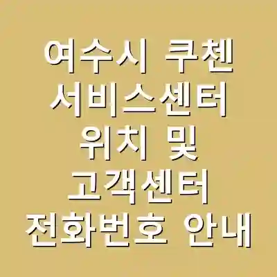 여수시 쿠첸 서비스센터 위치 및 고객센터 전화번호 안내