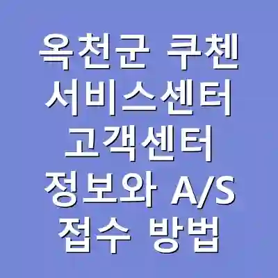 옥천군 쿠첸 서비스센터 고객센터 정보와 A/S 접수 방법