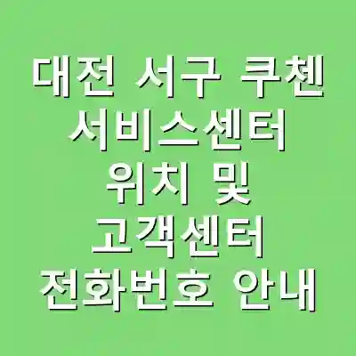 대전 서구 쿠첸 서비스센터 위치 및 고객센터 전화번호 안내