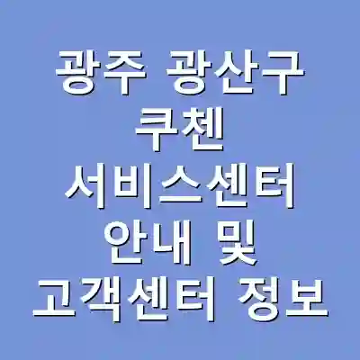 광주 광산구 쿠첸 서비스센터 안내 및 고객센터 정보