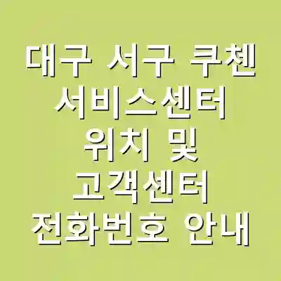 대구 서구 쿠첸 서비스센터 위치 및 고객센터 전화번호 안내