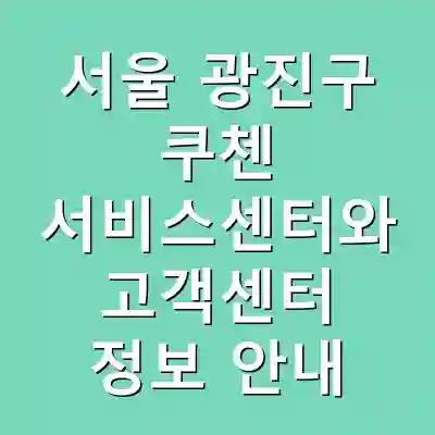 서울 광진구 쿠첸 서비스센터와 고객센터 정보 안내