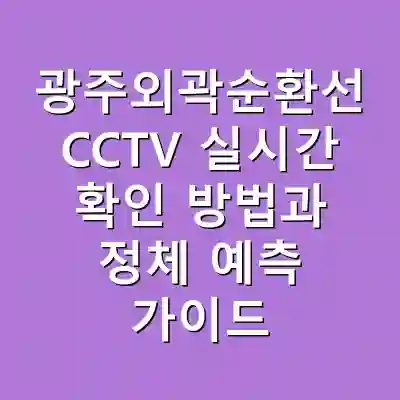 광주외곽순환선 CCTV 실시간 확인 방법과 정체 예측 가이드
